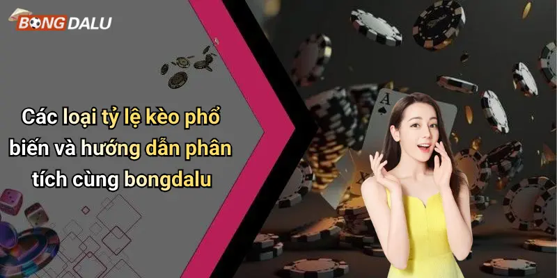 Các loại tỷ lệ kèo phổ biến và hướng dẫn phân tích cùng bongdalu