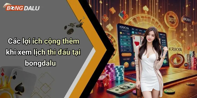 Các lợi ích cộng thêm khi xem lịch thi đấu tại bongdalu