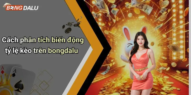 Cách phân tích biến động tỷ lệ kèo trên bongdalu