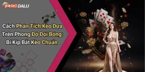 Cách Phân Tích Kèo Dựa Trên Phong Độ Đội Bóng: Bí Kíp Bắt Kèo Chuẩn