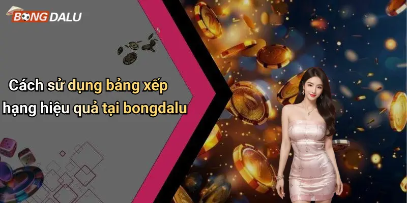 Cách sử dụng bảng xếp hạng hiệu quả tại bongdalu