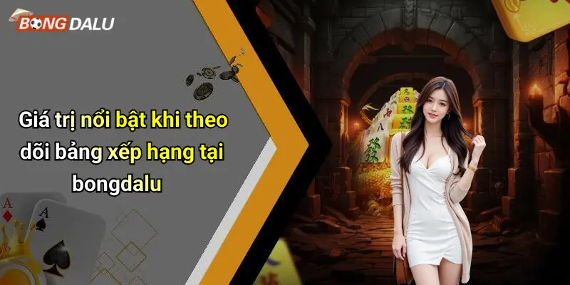 Giá trị nổi bật khi theo dõi bảng xếp hạng tại bongdalu