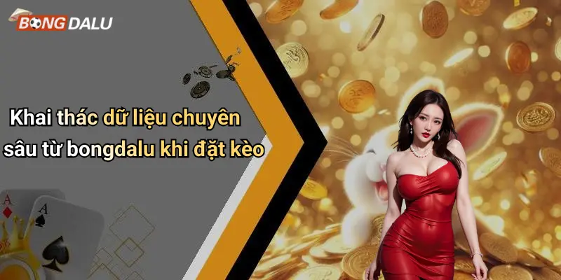 Khai thác dữ liệu chuyên sâu từ bongdalu khi đặt kèo