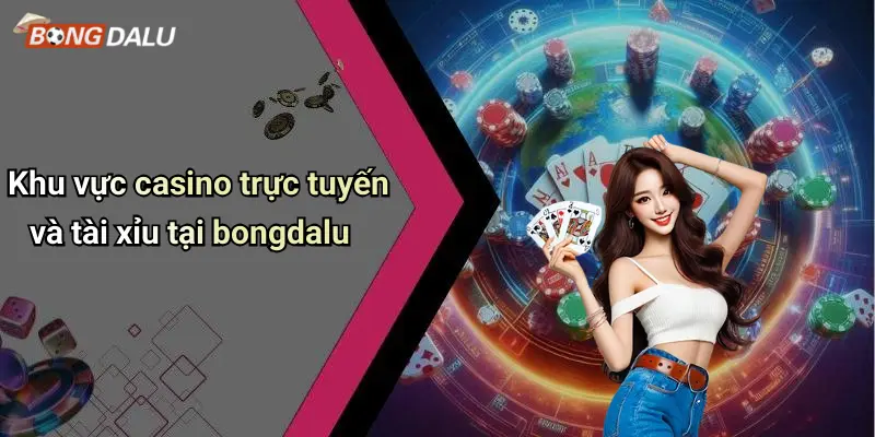 Khu vực casino trực tuyến và tài xỉu tại bongdalu