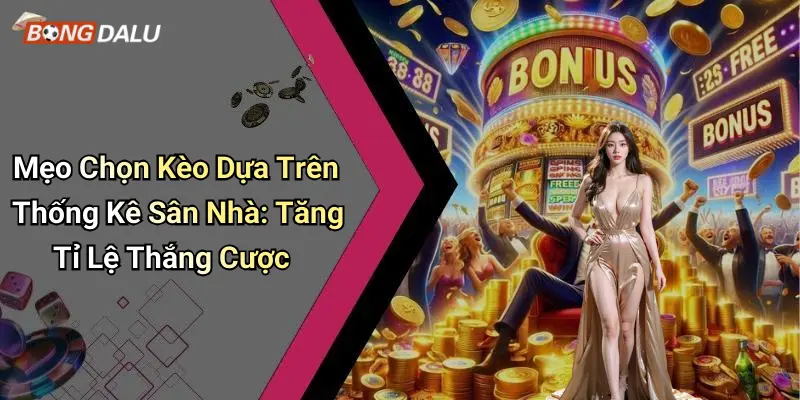 Mẹo Chọn Kèo Dựa Trên Thống Kê Sân Nhà: Tăng Tỉ Lệ Thắng Cược
