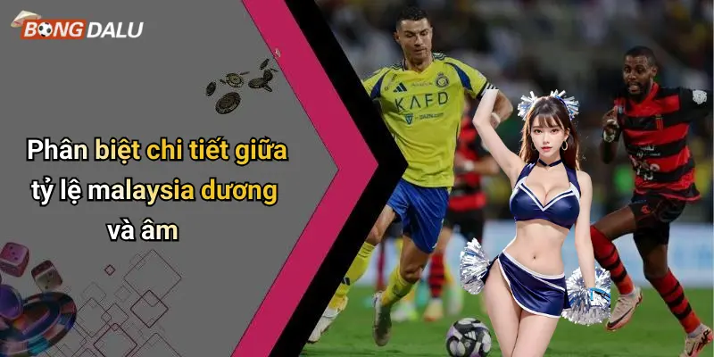 Phân biệt chi tiết giữa tỷ lệ malaysia dương và âm