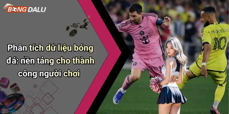 Phân tích dữ liệu bóng đá: nền tảng cho thành công người chơi