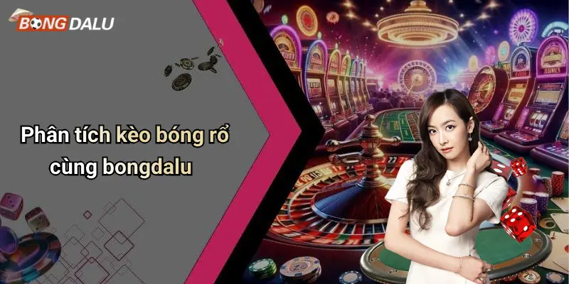 Phân tích kèo bóng rổ cùng bongdalu