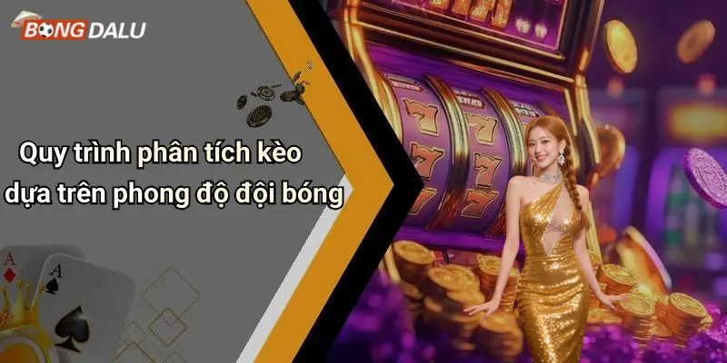 Quy trình phân tích kèo dựa trên phong độ đội bóng