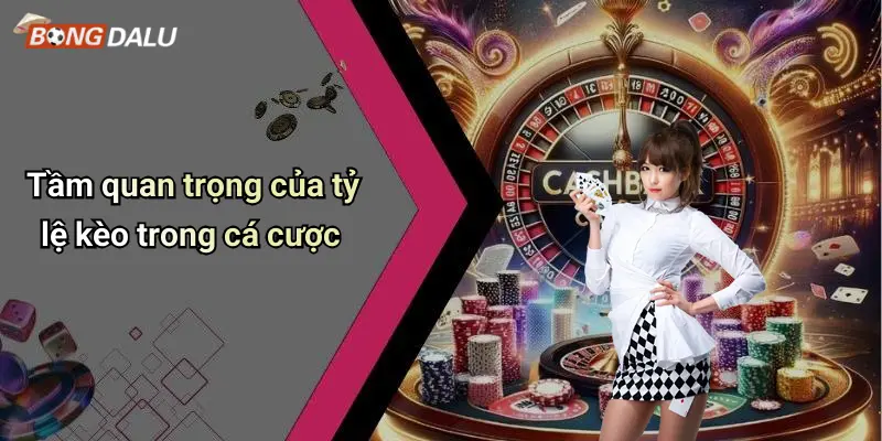 Tầm quan trọng của tỷ lệ kèo trong cá cược