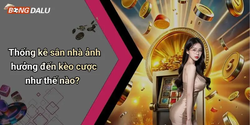 Thống kê sân nhà ảnh hưởng đến kèo cược như thế nào?