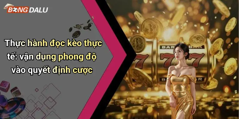 Thực hành đọc kèo thực tế: vận dụng phong độ vào quyết định cược
