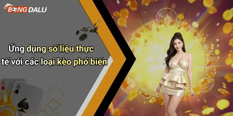 Ứng dụng số liệu thực tế với các loại kèo phổ biến