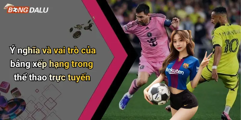 Ý nghĩa và vai trò của bảng xếp hạng trong thể thao trực tuyến