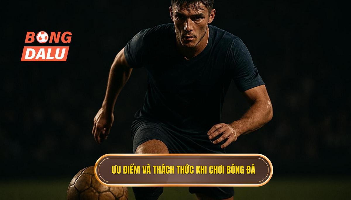 Phân tích chuyên sâu ưu điểm và thách thức khi chơi gấp thếp bóng đá