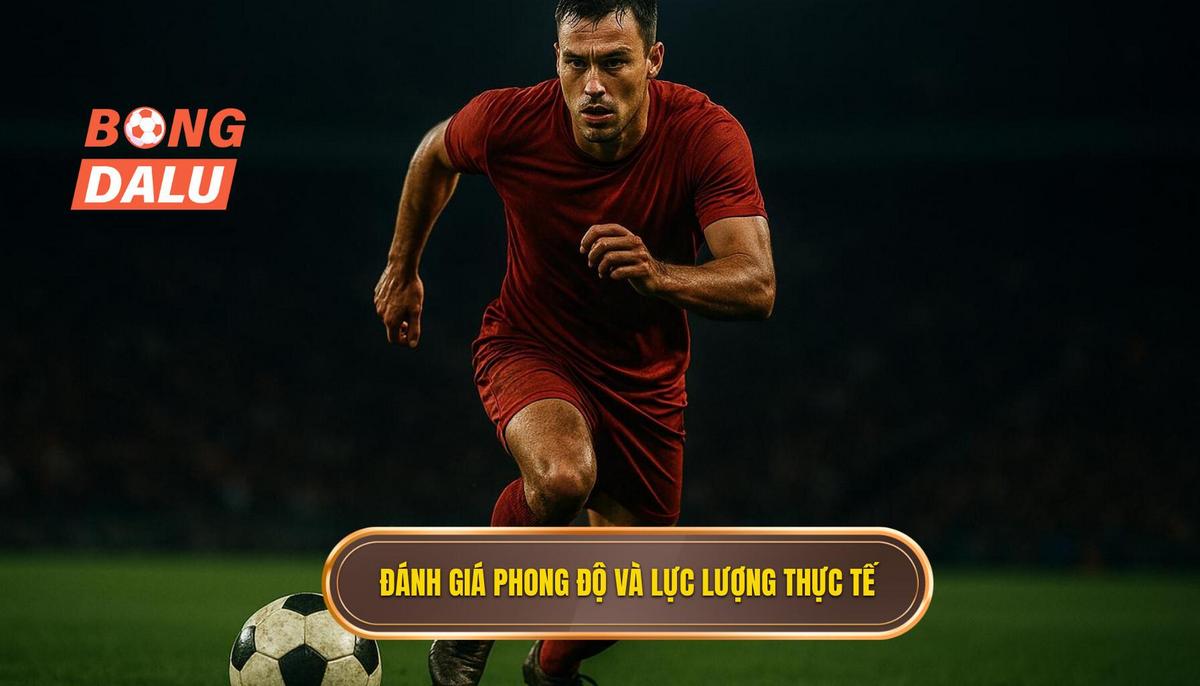 Tầm quan trọng của việc đánh giá phong độ và lực lượng thực tế