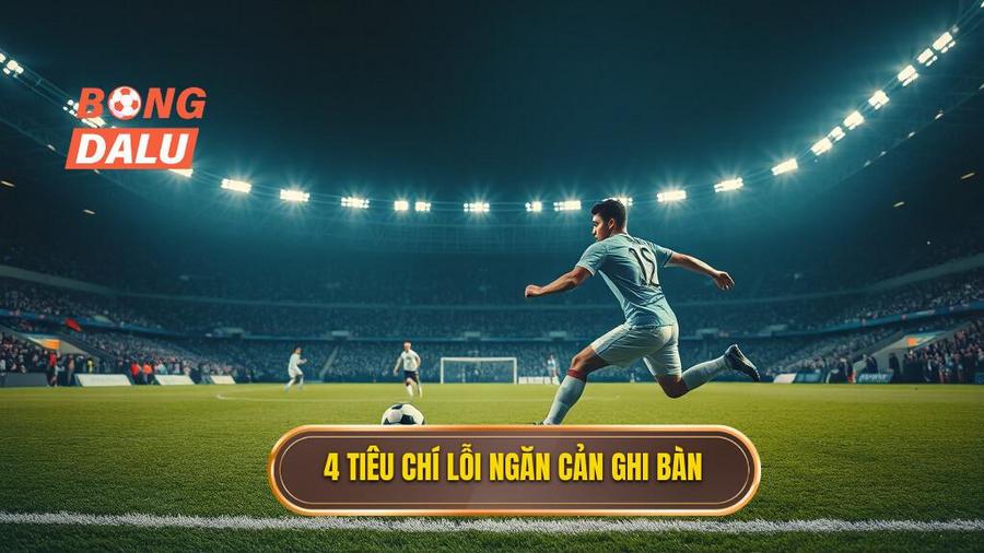 2. 4 tiêu chí lỗi ngăn cản ghi bàn