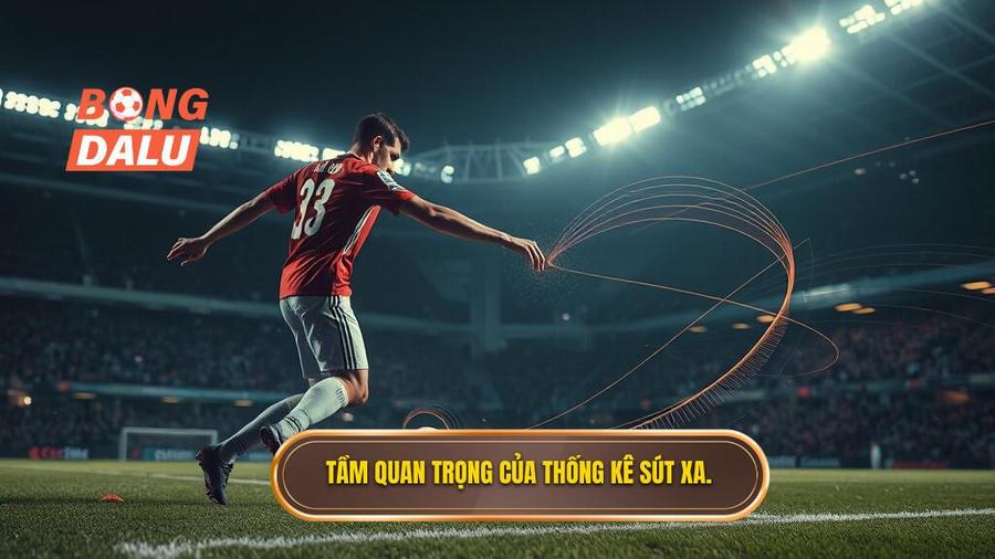 Tại sao thống kê sút xa lại quan trọng trong soi kèo?