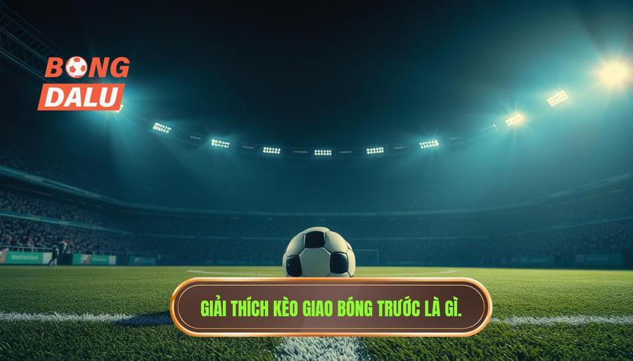 Kèo giao bóng trước là gì? Bản chất của sự khởi đầu