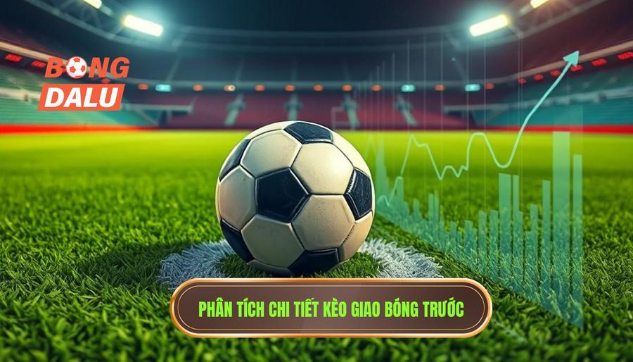 Phân tích đa chiều về tính chất của kèo giao bóng trước