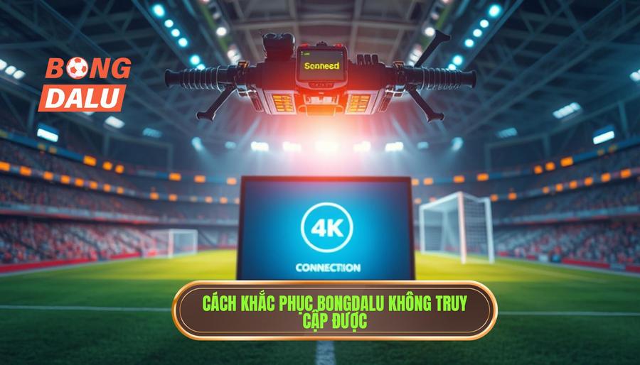 Tổng hợp cách khắc phục khi Bongdalu không truy cập được hiệu quả 100%