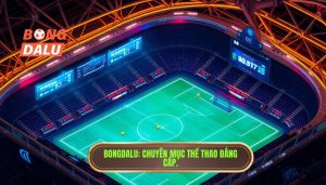 Bongdalu_ Chuyên mục thể thao đẳng cấp.